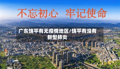 广东饶平有无疫情地区/饶平有没有新型肺炎