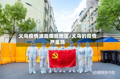 义乌疫情波及哪些地区/义乌的疫情严重吗