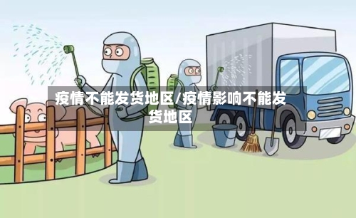 疫情不能发货地区/疫情影响不能发货地区-第3张图片