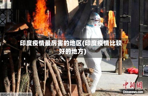 印度疫情最厉害的地区(印度疫情比较好的地方)-第3张图片