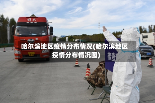 哈尔滨地区疫情分布情况(哈尔滨地区疫情分布情况图)