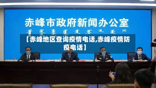 【赤峰地区查询疫情电话,赤峰疫情防疫电话】