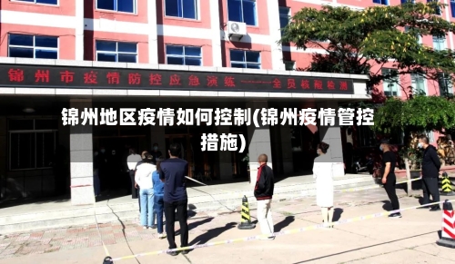 锦州地区疫情如何控制(锦州疫情管控措施)