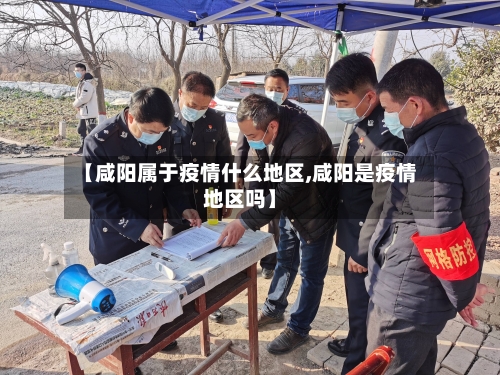 【咸阳属于疫情什么地区,咸阳是疫情地区吗】