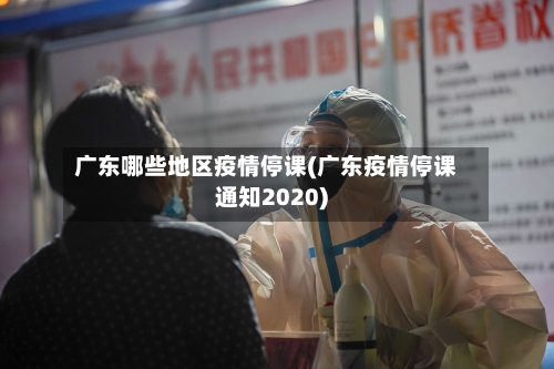 广东哪些地区疫情停课(广东疫情停课通知2020)