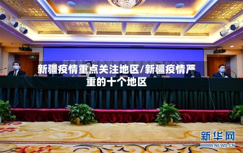新疆疫情重点关注地区/新疆疫情严重的十个地区