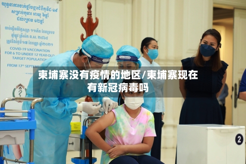 柬埔寨没有疫情的地区/柬埔寨现在有新冠病毒吗-第2张图片