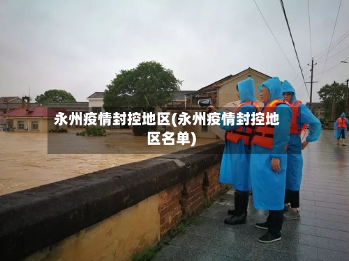 永州疫情封控地区(永州疫情封控地区名单)