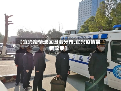 【宜兴疫情地区图表分布,宜兴疫情最新政策】