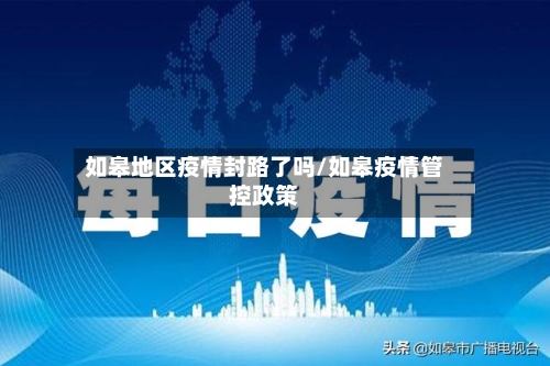 如皋地区疫情封路了吗/如皋疫情管控政策