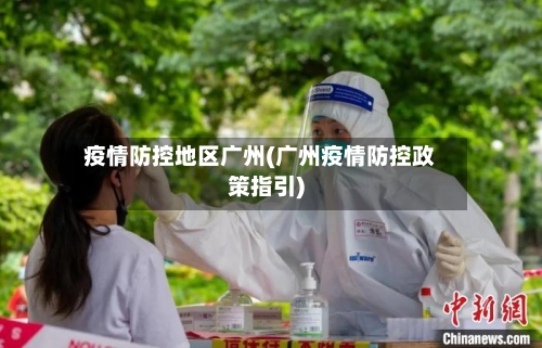疫情防控地区广州(广州疫情防控政策指引)-第2张图片
