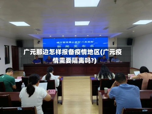 广元那边怎样报备疫情地区(广元疫情需要隔离吗?)-第3张图片