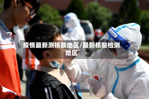 疫情最新测核酸地区/最新核酸检测地区
