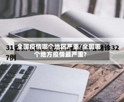 全国疫情哪个地区严重/全国哪个地方疫情最严重?