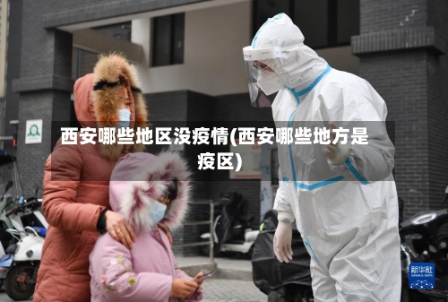 西安哪些地区没疫情(西安哪些地方是疫区)