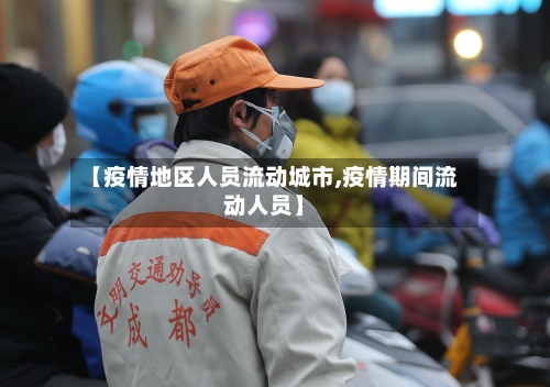 【疫情地区人员流动城市,疫情期间流动人员】