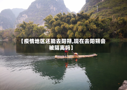 【疫情地区还能去阳朔,现在去阳朔会被隔离吗】-第2张图片