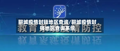 聊城疫情封锁地区查询/聊城疫情封锁地区查询系统