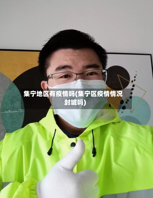 集宁地区有疫情吗(集宁区疫情情况封城吗)