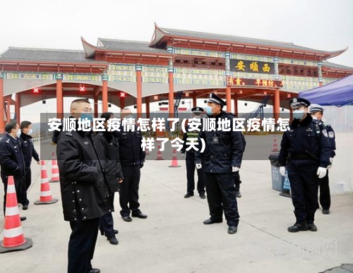 安顺地区疫情怎样了(安顺地区疫情怎样了今天)