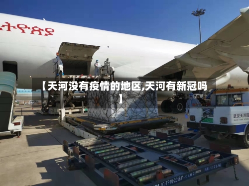 【天河没有疫情的地区,天河有新冠吗】-第3张图片
