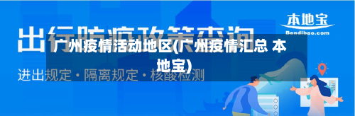 广州疫情活动地区(广州疫情汇总 本地宝)