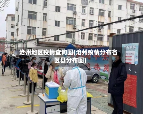 沧州地区疫情查询图(沧州疫情分布各区县分布图)-第2张图片