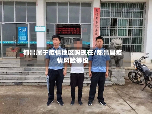 都昌属于疫情地区吗现在/都昌县疫情风险等级