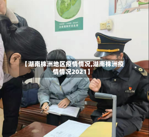 【湖南株洲地区疫情情况,湖南株洲疫情情况2021】-第2张图片