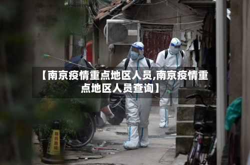 【南京疫情重点地区人员,南京疫情重点地区人员查询】