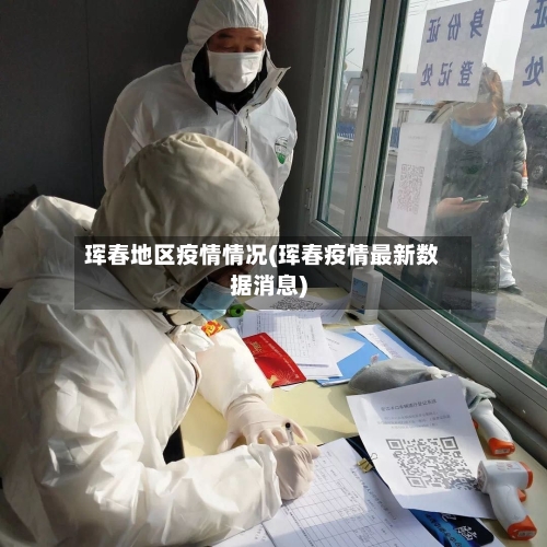 珲春地区疫情情况(珲春疫情最新数据消息)-第2张图片