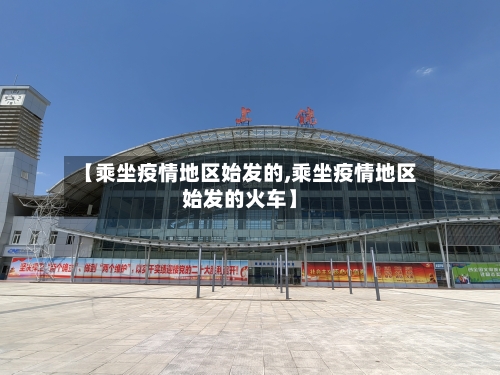 【乘坐疫情地区始发的,乘坐疫情地区始发的火车】