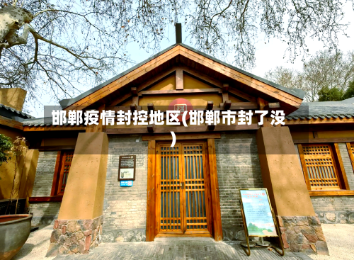 邯郸疫情封控地区(邯郸市封了没)-第2张图片