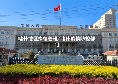 喀什地区疫情管理/喀什疫情防控部门
