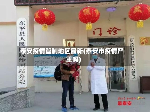 泰安疫情管制地区最新(泰安市疫情严重吗)-第3张图片