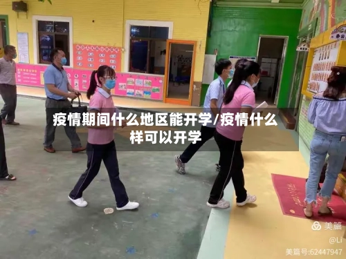 疫情期间什么地区能开学/疫情什么样可以开学