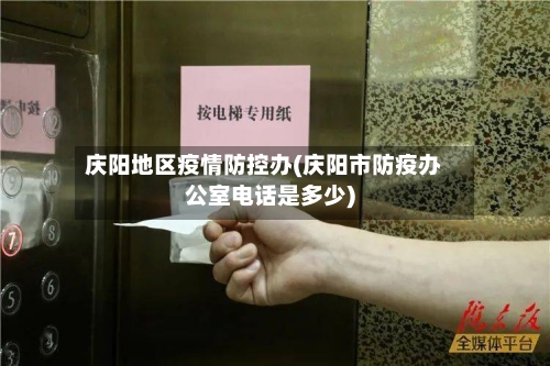 庆阳地区疫情防控办(庆阳市防疫办公室电话是多少)
