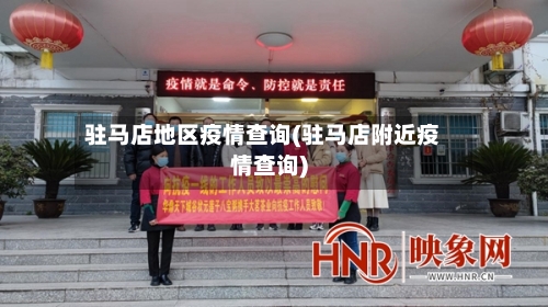 驻马店地区疫情查询(驻马店附近疫情查询)