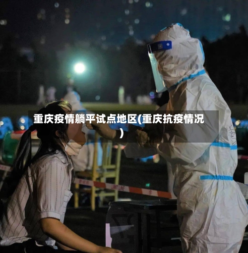 重庆疫情躺平试点地区(重庆抗疫情况)