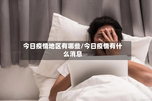 今日疫情地区有哪些/今日疫情有什么消息