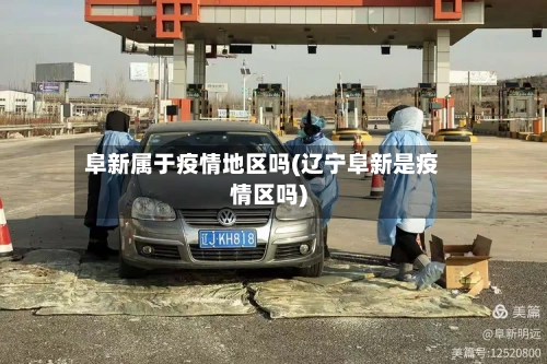 阜新属于疫情地区吗(辽宁阜新是疫情区吗)-第2张图片