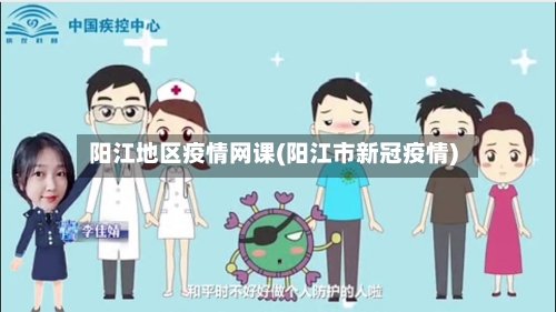 阳江地区疫情网课(阳江市新冠疫情)