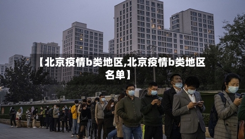 【北京疫情b类地区,北京疫情b类地区名单】-第2张图片