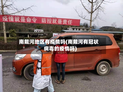 南戴河地区有疫情吗(南戴河有冠状病毒的疫情吗)