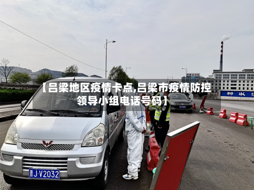 【吕梁地区疫情卡点,吕梁市疫情防控领导小组电话号码】-第2张图片