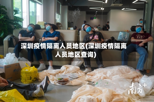 深圳疫情隔离人员地区(深圳疫情隔离人员地区查询)-第2张图片