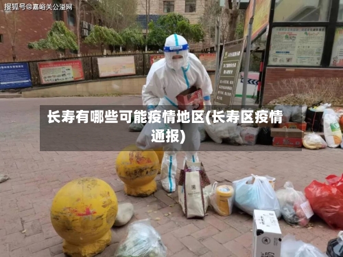 长寿有哪些可能疫情地区(长寿区疫情通报)-第2张图片