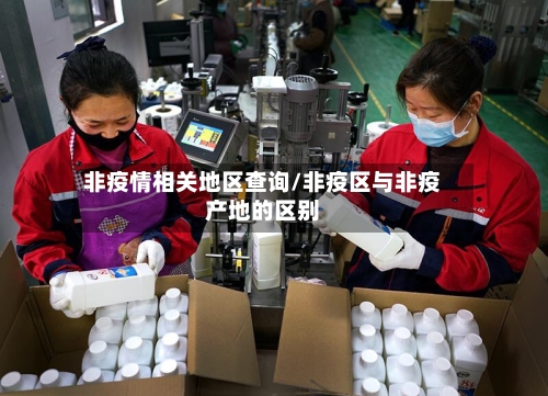 非疫情相关地区查询/非疫区与非疫产地的区别-第2张图片