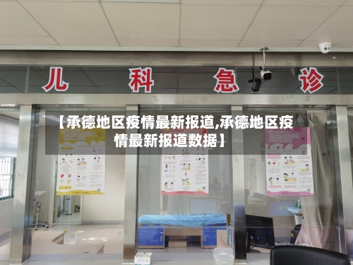 【承德地区疫情最新报道,承德地区疫情最新报道数据】