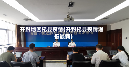 开封地区杞县疫情(开封杞县疫情通报最新)